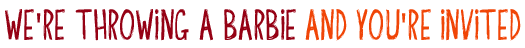 We're Throwing A Barbie, And You're Invited